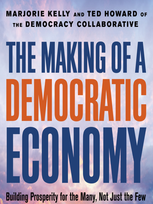 Title details for The Making of a Democratic Economy by Marjorie Kelly - Available